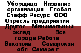 Уборщица › Название организации ­ Глобал Стафф Ресурс, ООО › Отрасль предприятия ­ Другое › Минимальный оклад ­ 15 000 - Все города Работа » Вакансии   . Самарская обл.,Самара г.